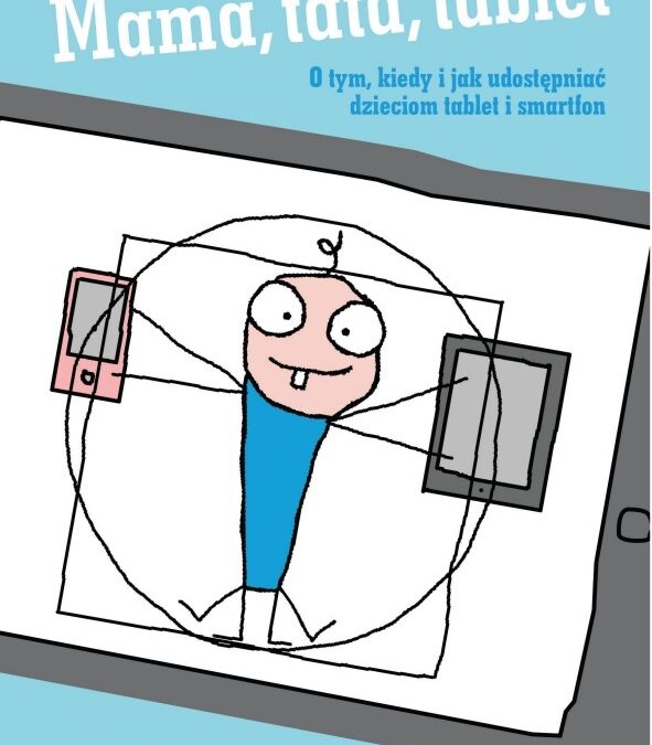 „Mama, tata, tablet. O tym, kiedy i jak udostępniać dzieciom tablet i smartfon”