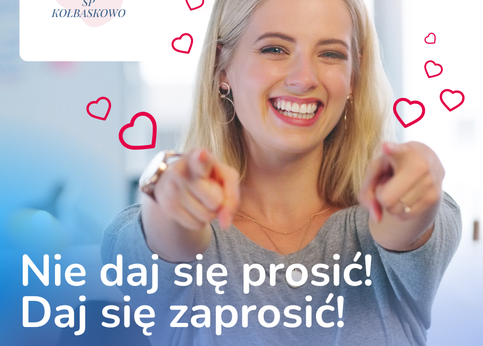 Nie daj się prosić! Daj się zaprosić!