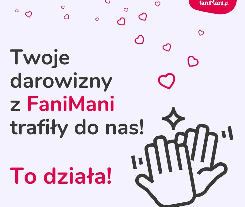Twoje darowizny z FaniMani trafiły do nas. To działa!